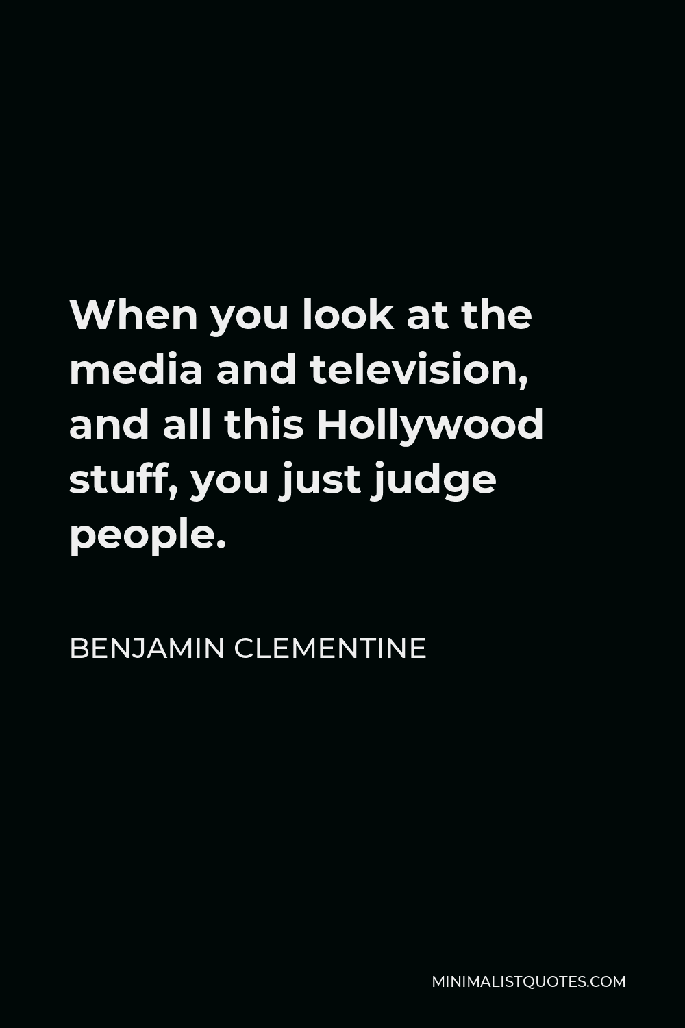 Benjamin Clementine Quote - When you look at the media and television, and all this Hollywood stuff, you just judge people.