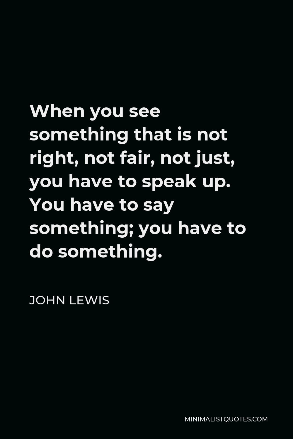 john-lewis-quote-when-you-see-something-that-is-not-right-not-fair-not-just-you-have-to