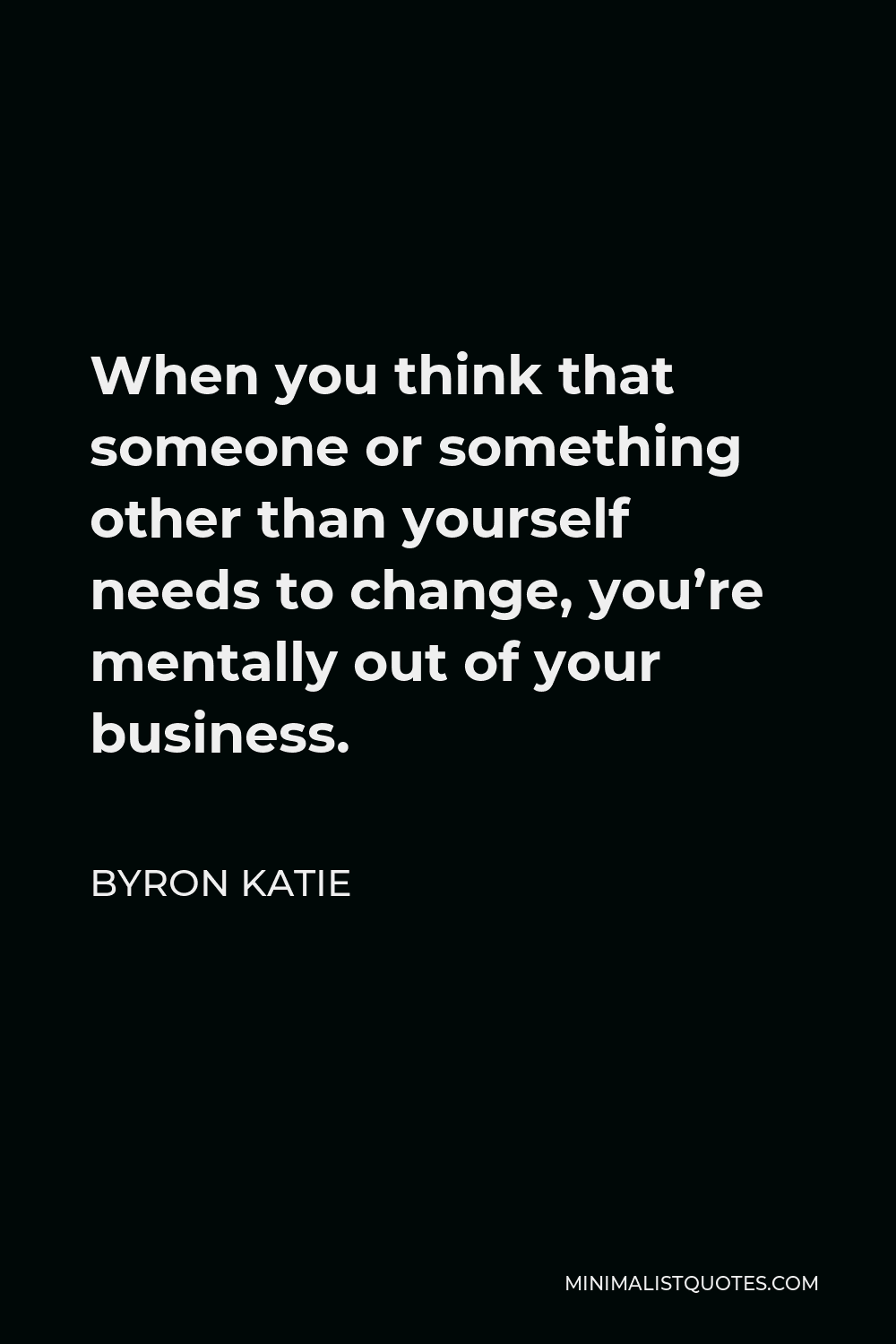 byron-katie-quote-when-you-think-that-someone-or-something-other-than