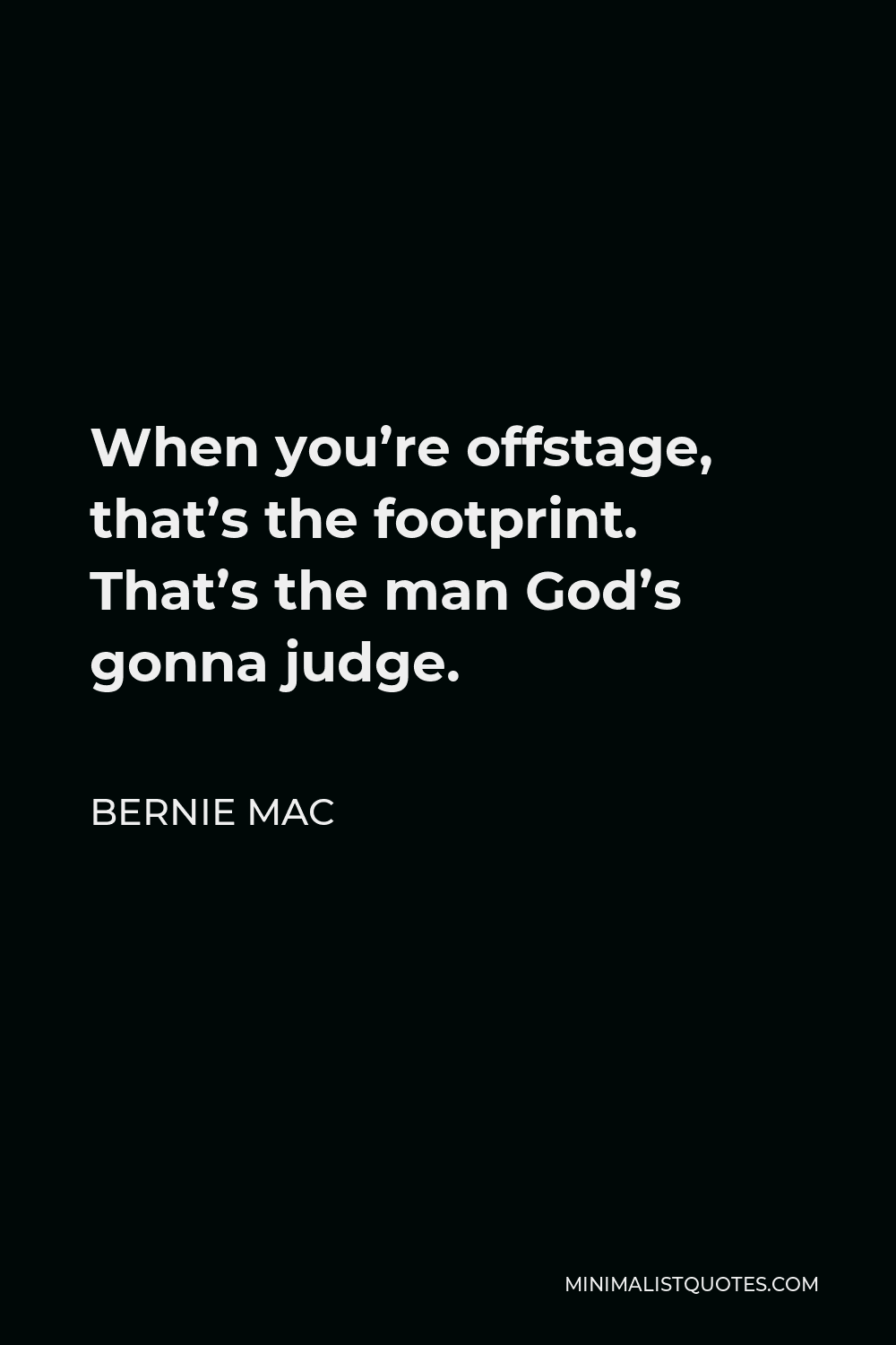 Bernie Mac Quote - When you’re offstage, that’s the footprint. That’s the man God’s gonna judge.
