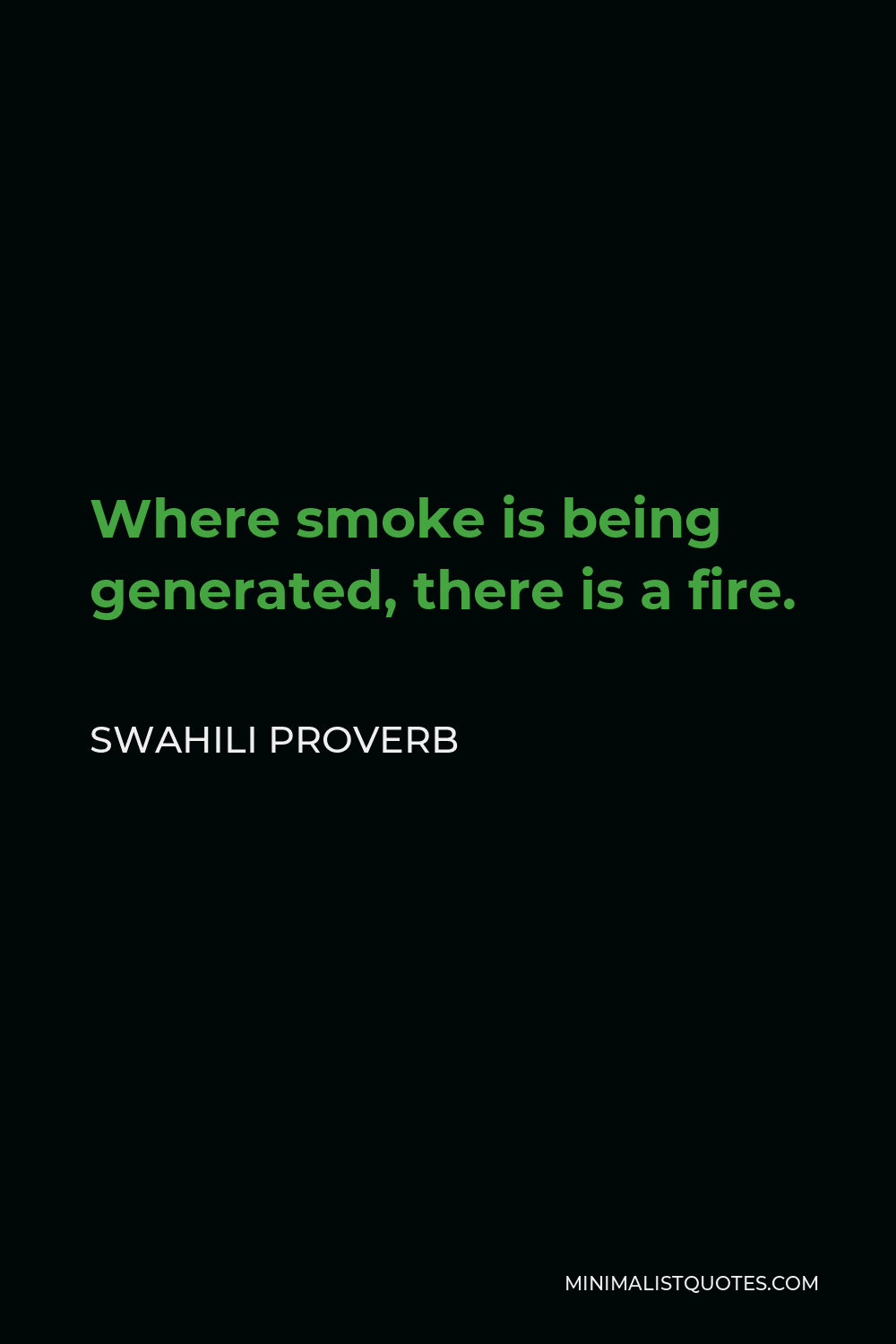 Swahili Proverb Quote - Where smoke is being generated, there is a fire.