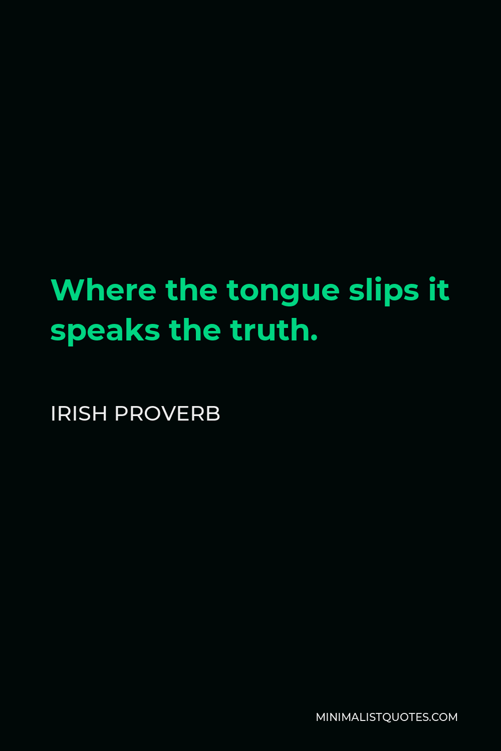 Irish Proverb Quote - Where the tongue slips it speaks the truth.