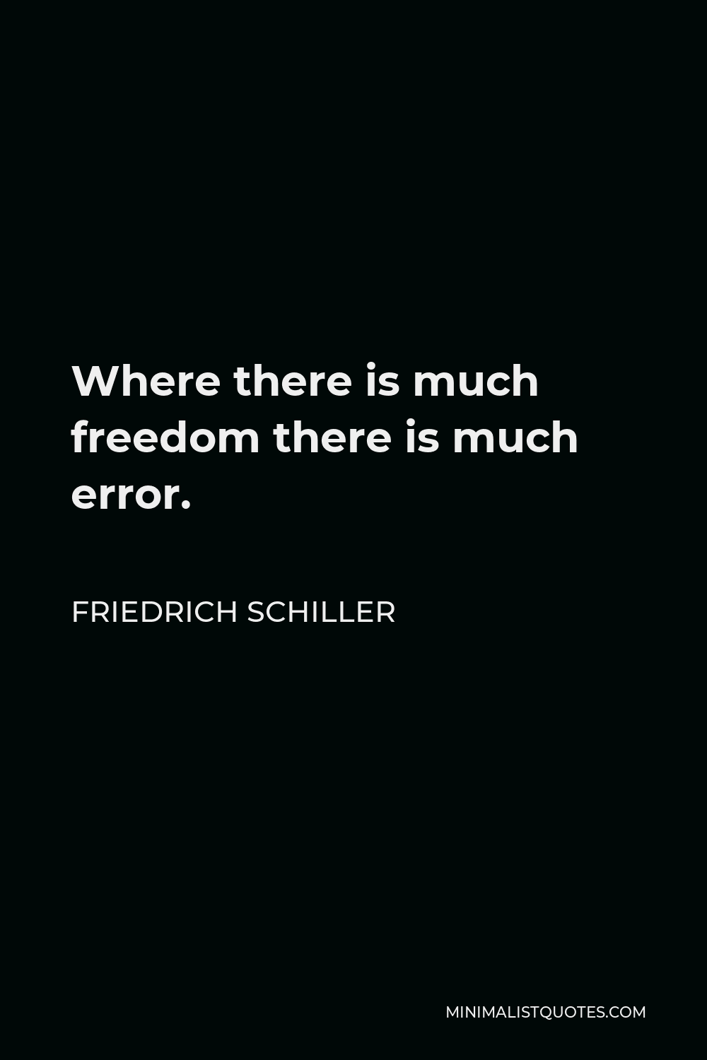 Friedrich Schiller Quote - Where there is much freedom there is much error.