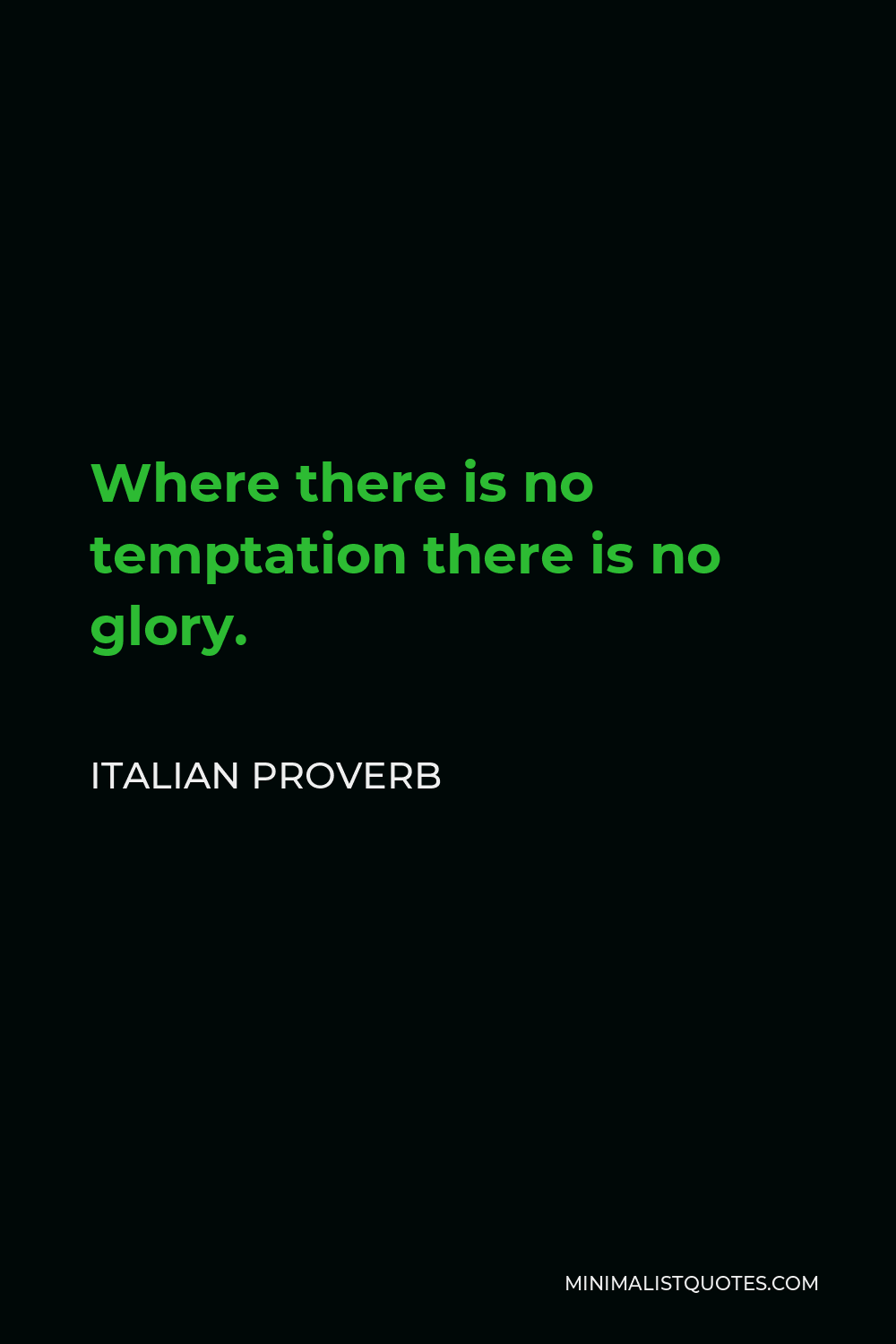 Italian Proverb Quote - Where there is no temptation there is no glory.
