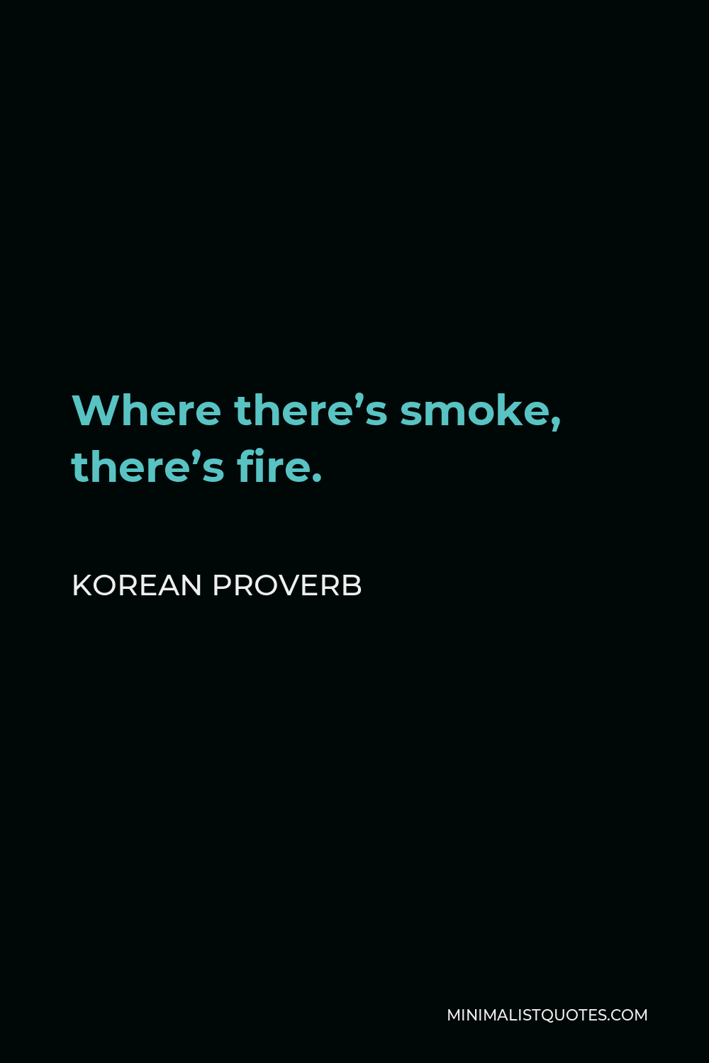 Korean Proverb Quote - Where there’s smoke, there’s fire.