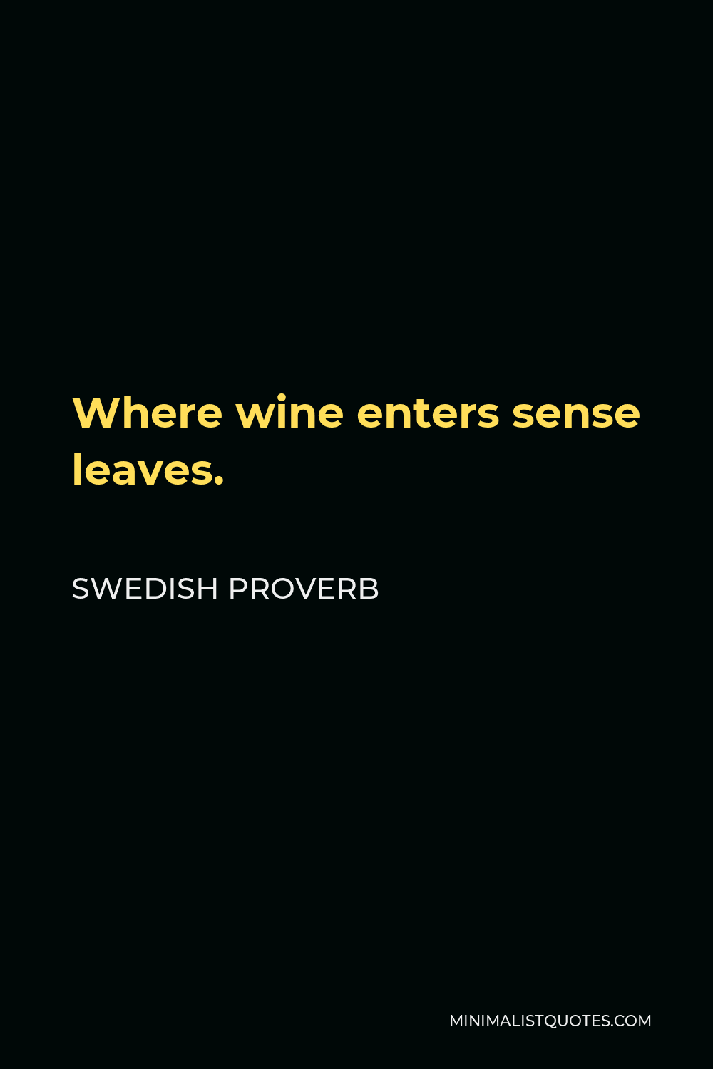 Swedish Proverb Quote - Where wine enters sense leaves.