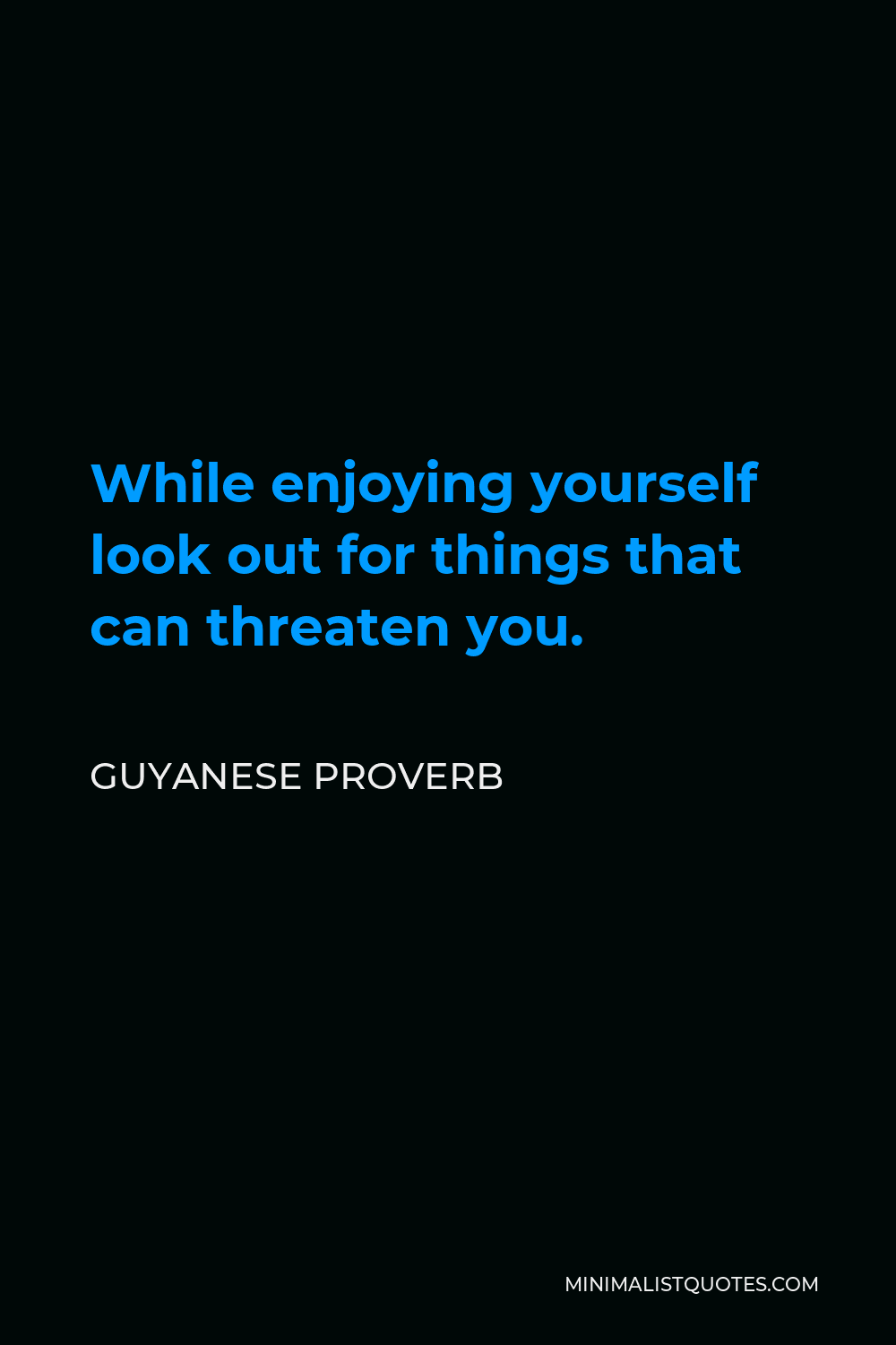 Guyanese Proverb Quote - While enjoying yourself look out for things that can threaten you.