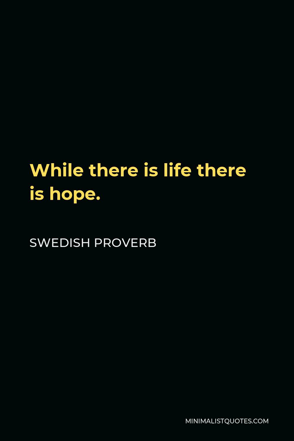 Swedish Proverb Quote - While there is life there is hope.