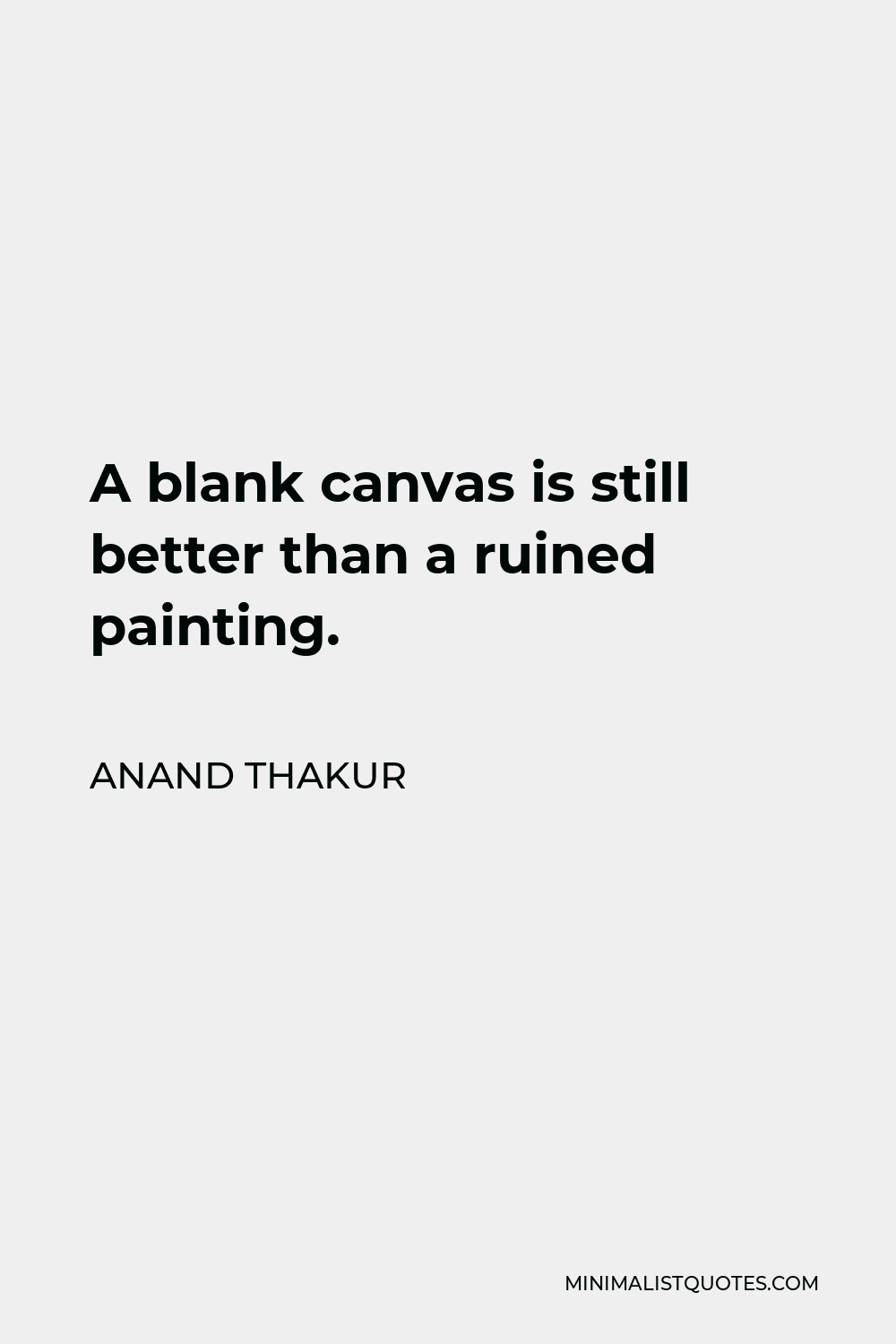 Anand Thakur Quote A blank canvas is still better than a ruined