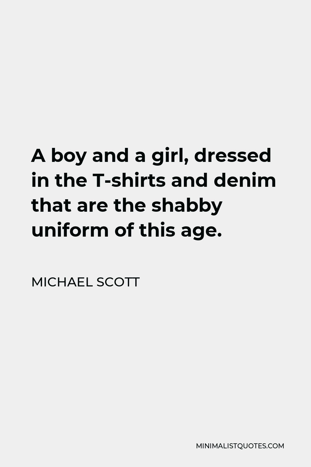 Michael Scott Quote - A boy and a girl, dressed in the T-shirts and denim that are the shabby uniform of this age.