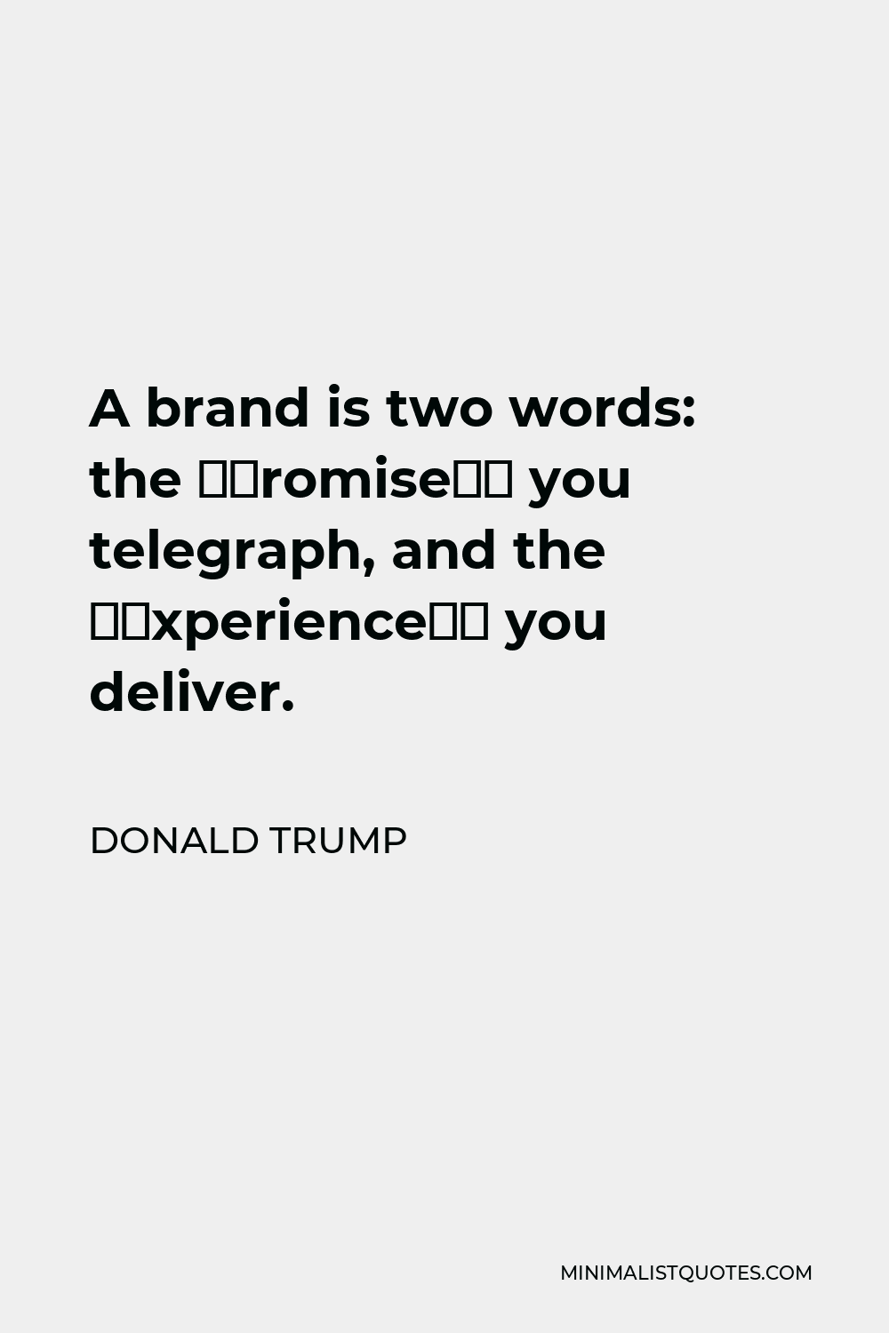 Donald Trump Quote - A brand is two words: the ‘Promise’ you telegraph, and the ‘Experience’ you deliver.
