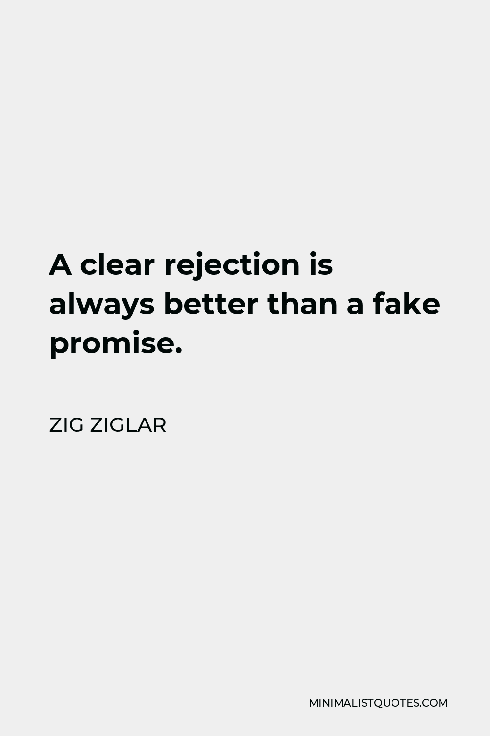 Zig Ziglar Quote - A clear rejection is always better than a fake promise.