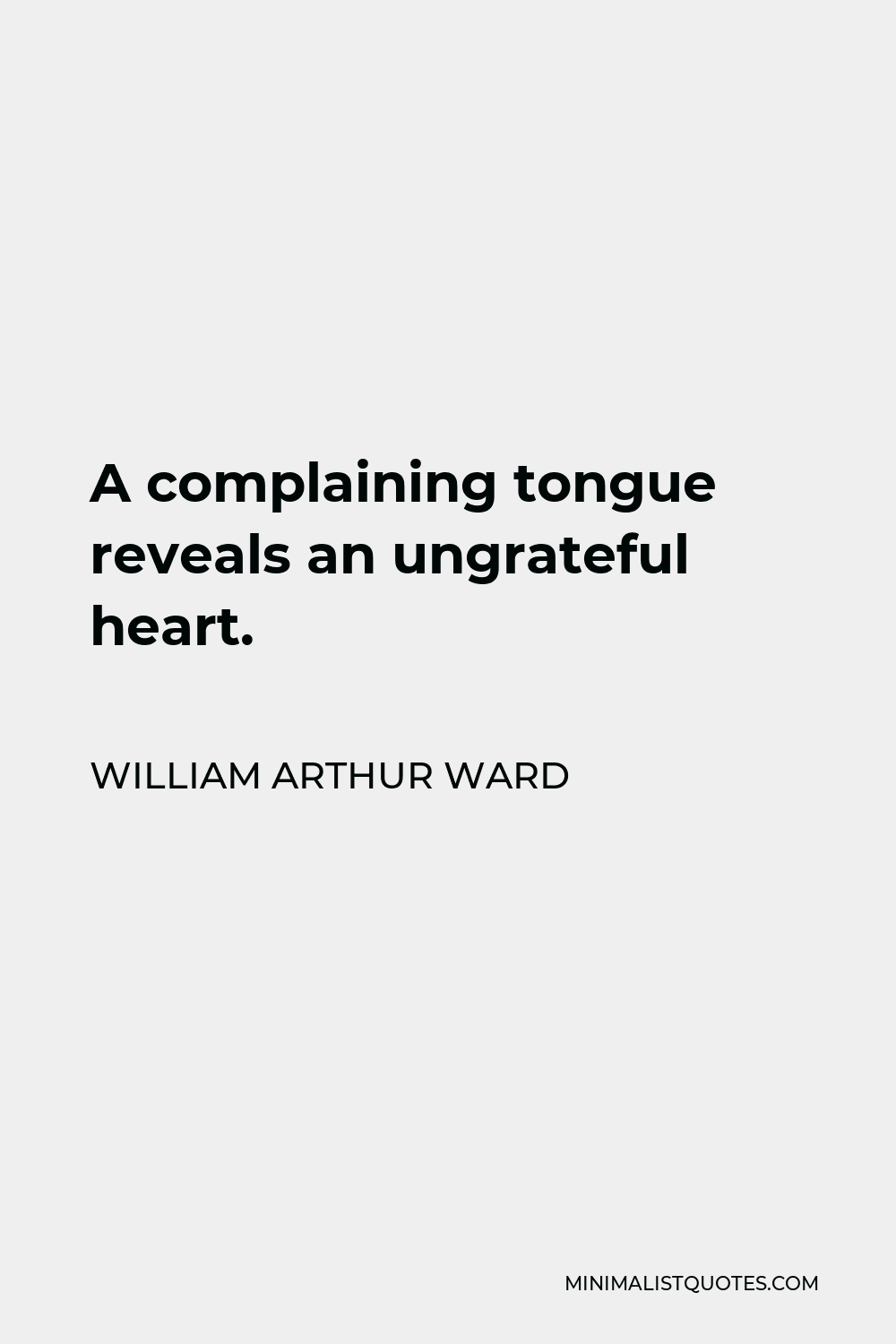 William Arthur Ward Quote - A complaining tongue reveals an ungrateful heart.