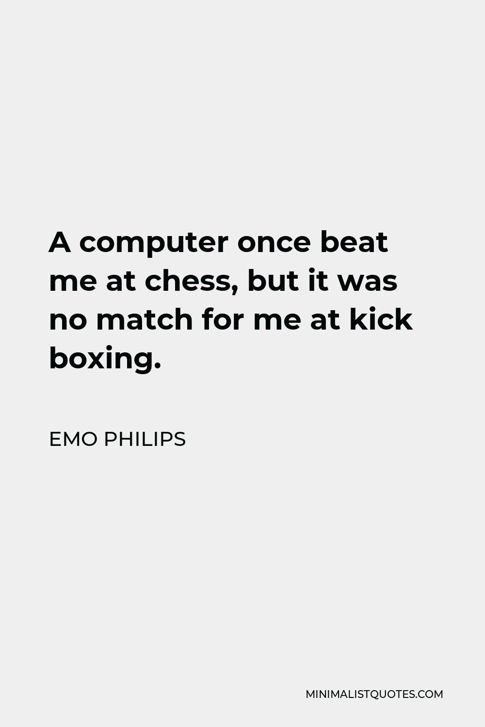 A computer once beat me at chess but it was no match for me at kick boxing  - Sound of Music