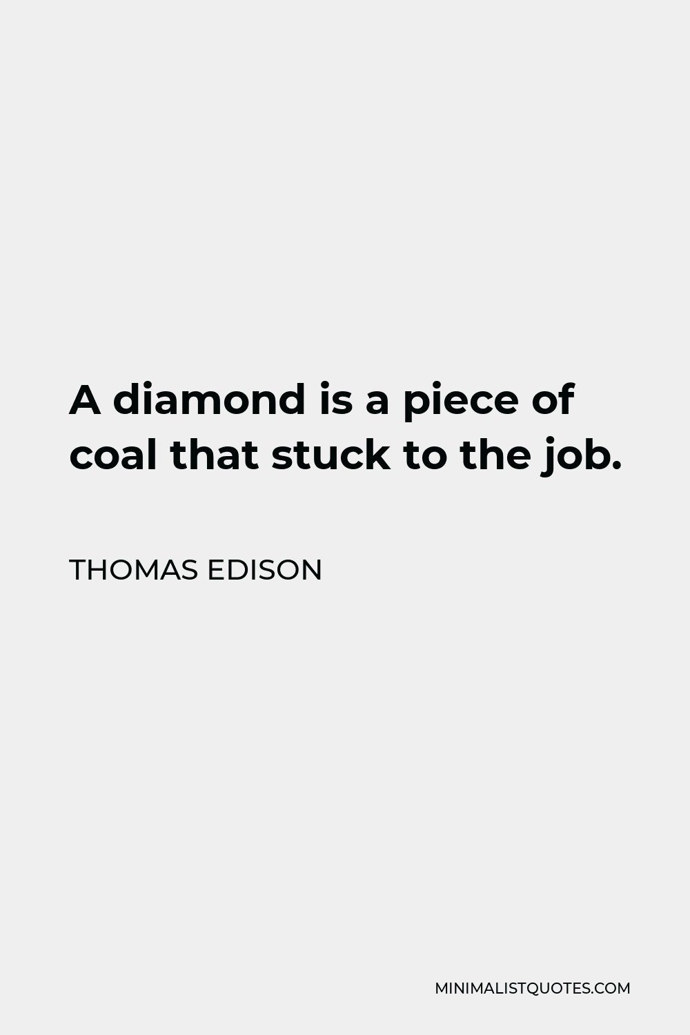 Thomas Edison Quote - A diamond is a piece of coal that stuck to the job.