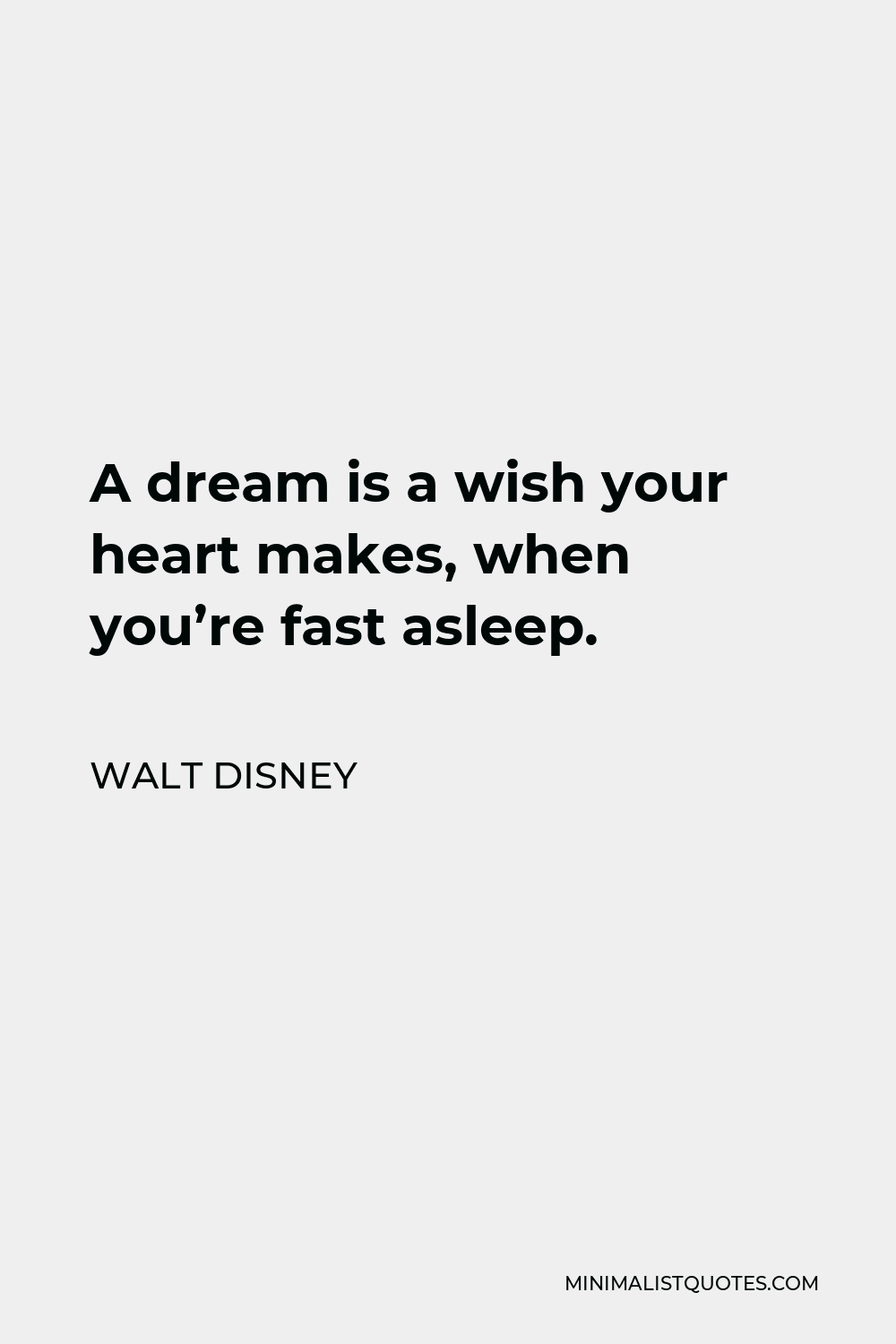 Walt Disney Quote - A dream is a wish your heart makes, when you’re fast asleep.