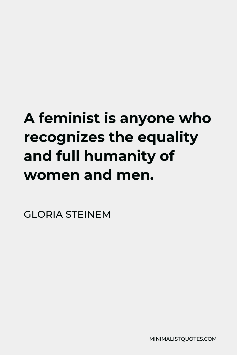 Gloria Steinem Quote - A feminist is anyone who recognizes the equality and full humanity of women and men.