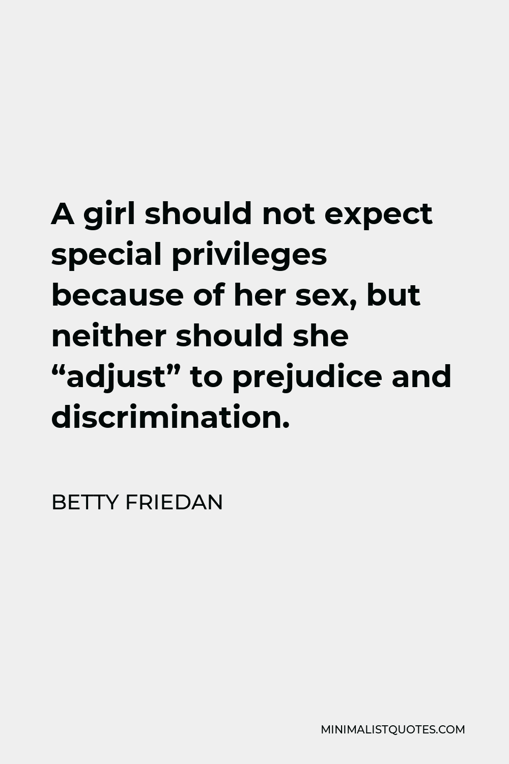 Betty Friedan Quote A Girl Should Not Expect Special Privileges Because Of Her Sex But Neither 6361