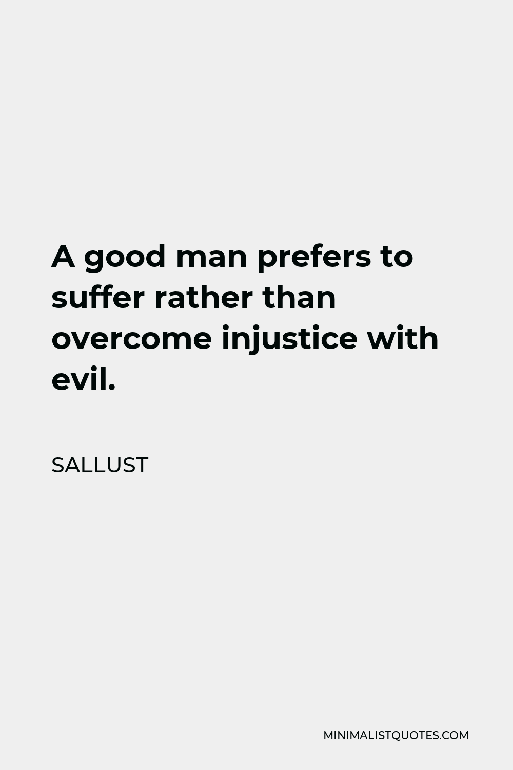 Sallust Quote - A good man prefers to suffer rather than overcome injustice with evil.