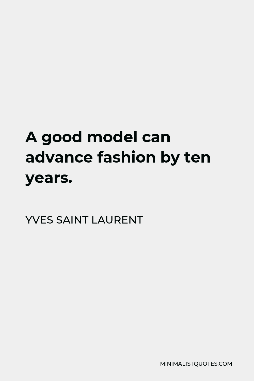 Yves Saint Laurent Quote - A good model can advance fashion by ten years.