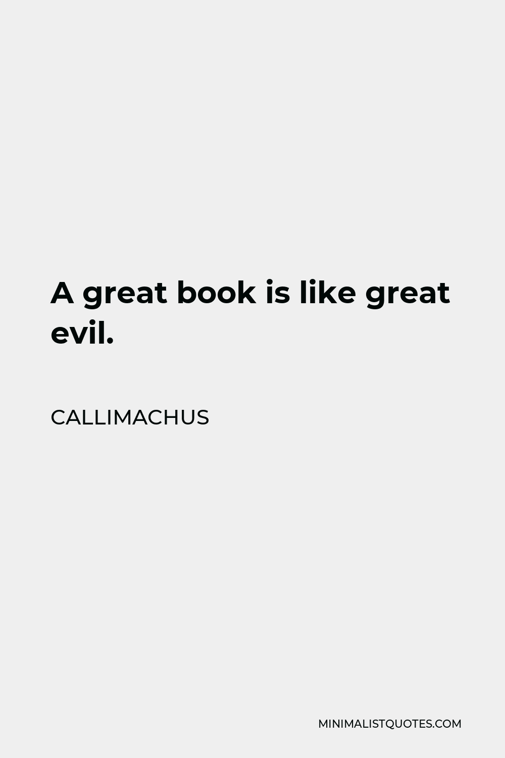 Callimachus Quote - A great book is like great evil.