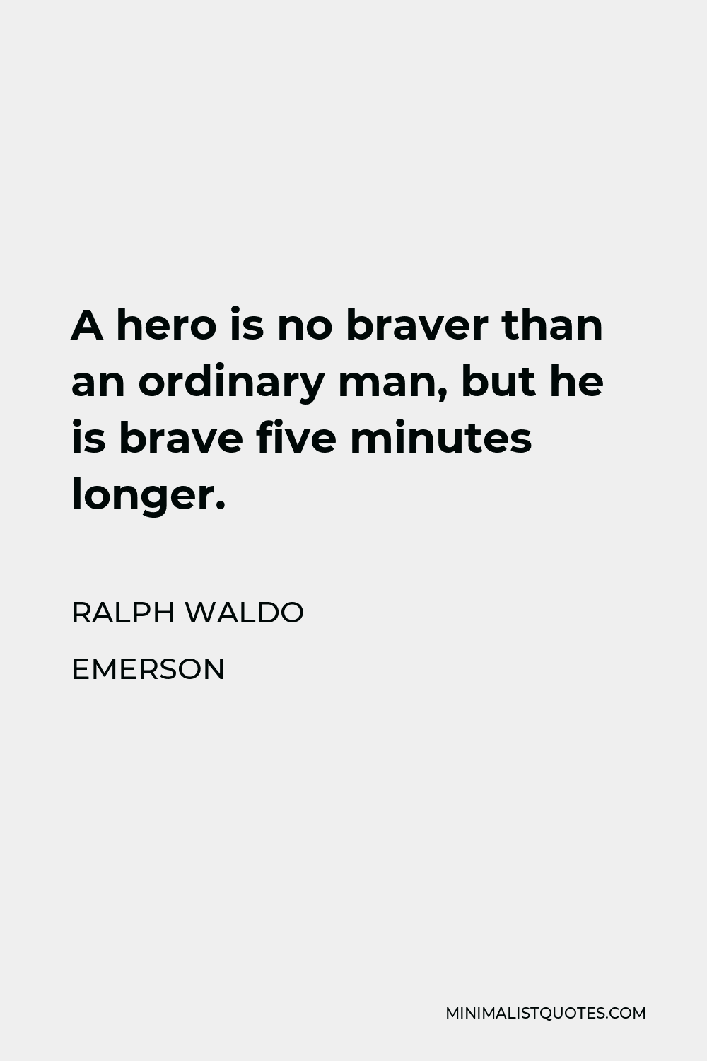Ralph Waldo Emerson Quote - A hero is no braver than an ordinary man, but he is brave five minutes longer.
