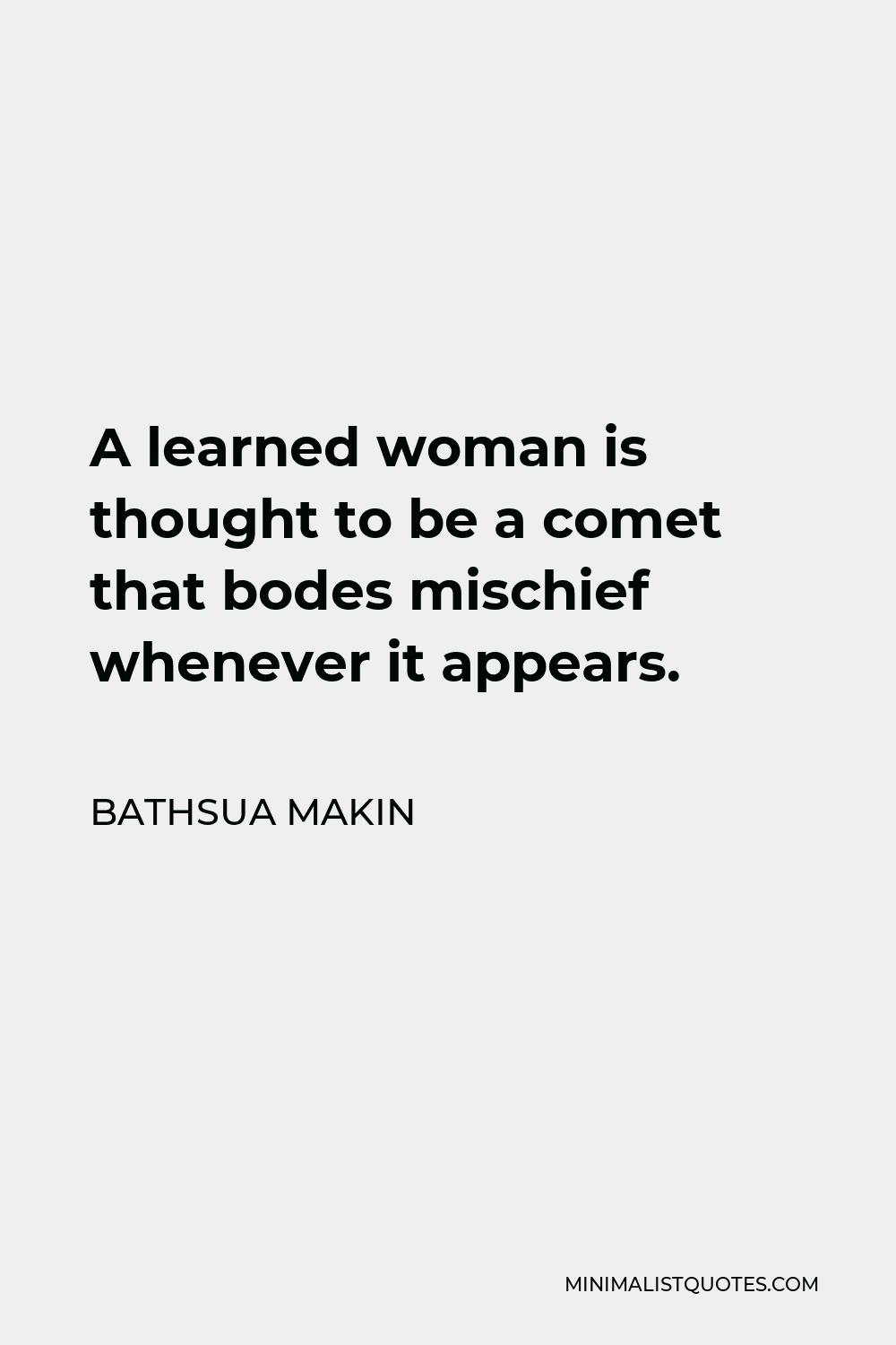Bathsua Makin Quote - A learned woman is thought to be a comet that bodes mischief whenever it appears.