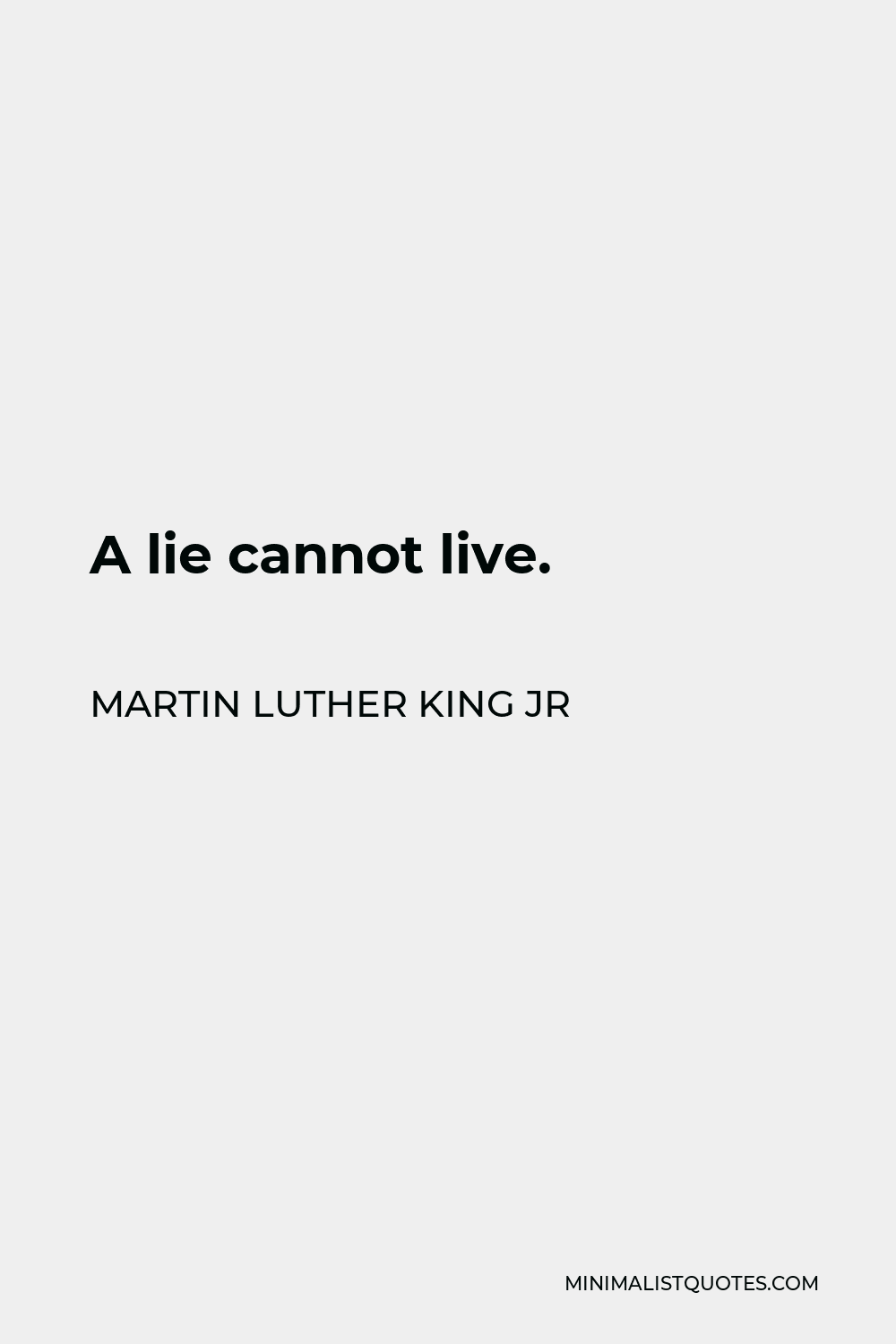 Martin Luther King Jr Quote - A lie cannot live.