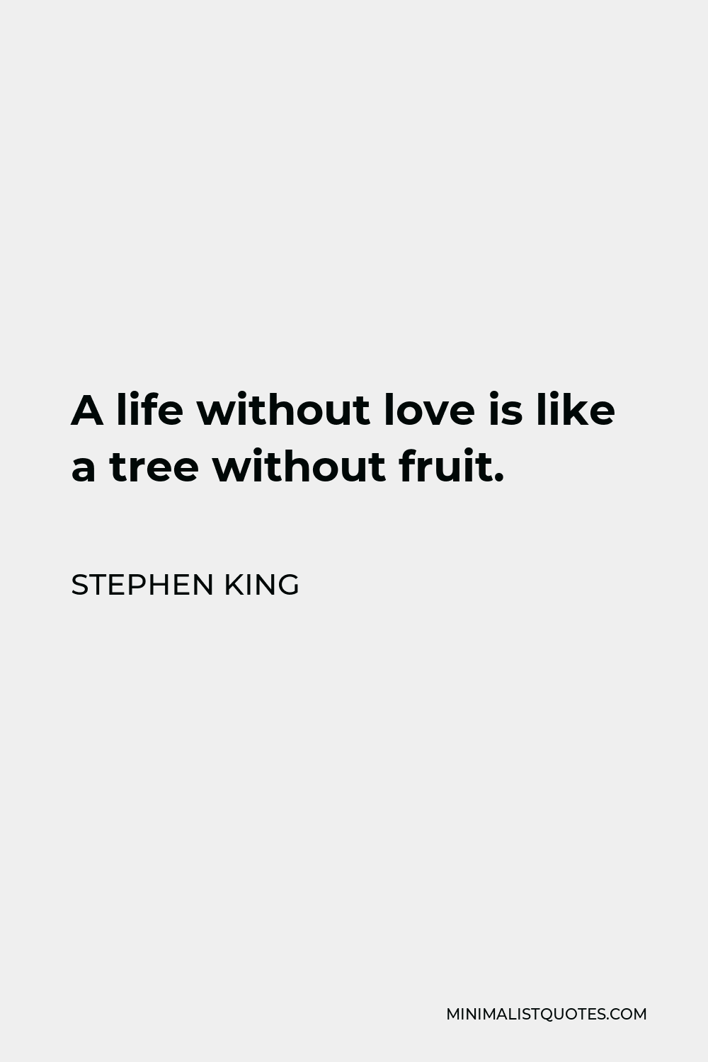 Stephen King Quote - A life without love is like a tree without fruit.