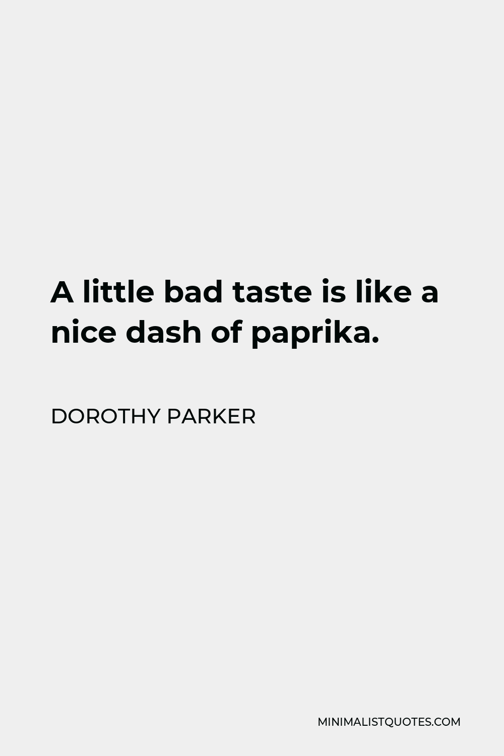 Dorothy Parker Quote - A little bad taste is like a nice dash of paprika.
