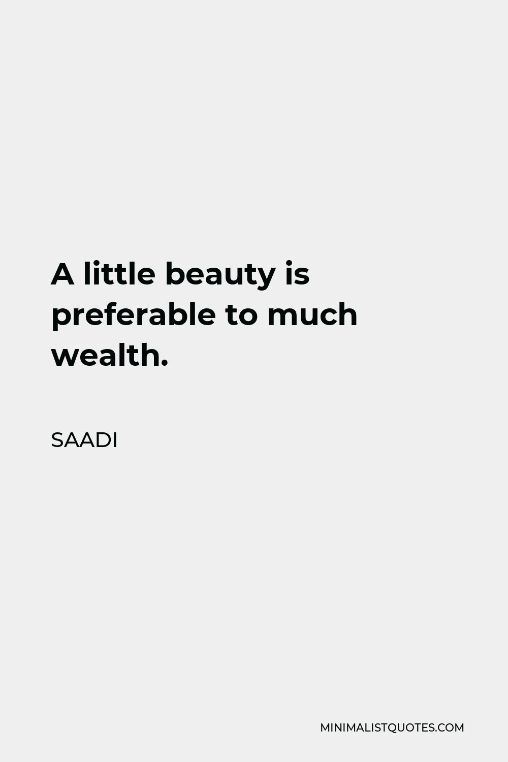 Saadi Quote - A little beauty is preferable to much wealth.