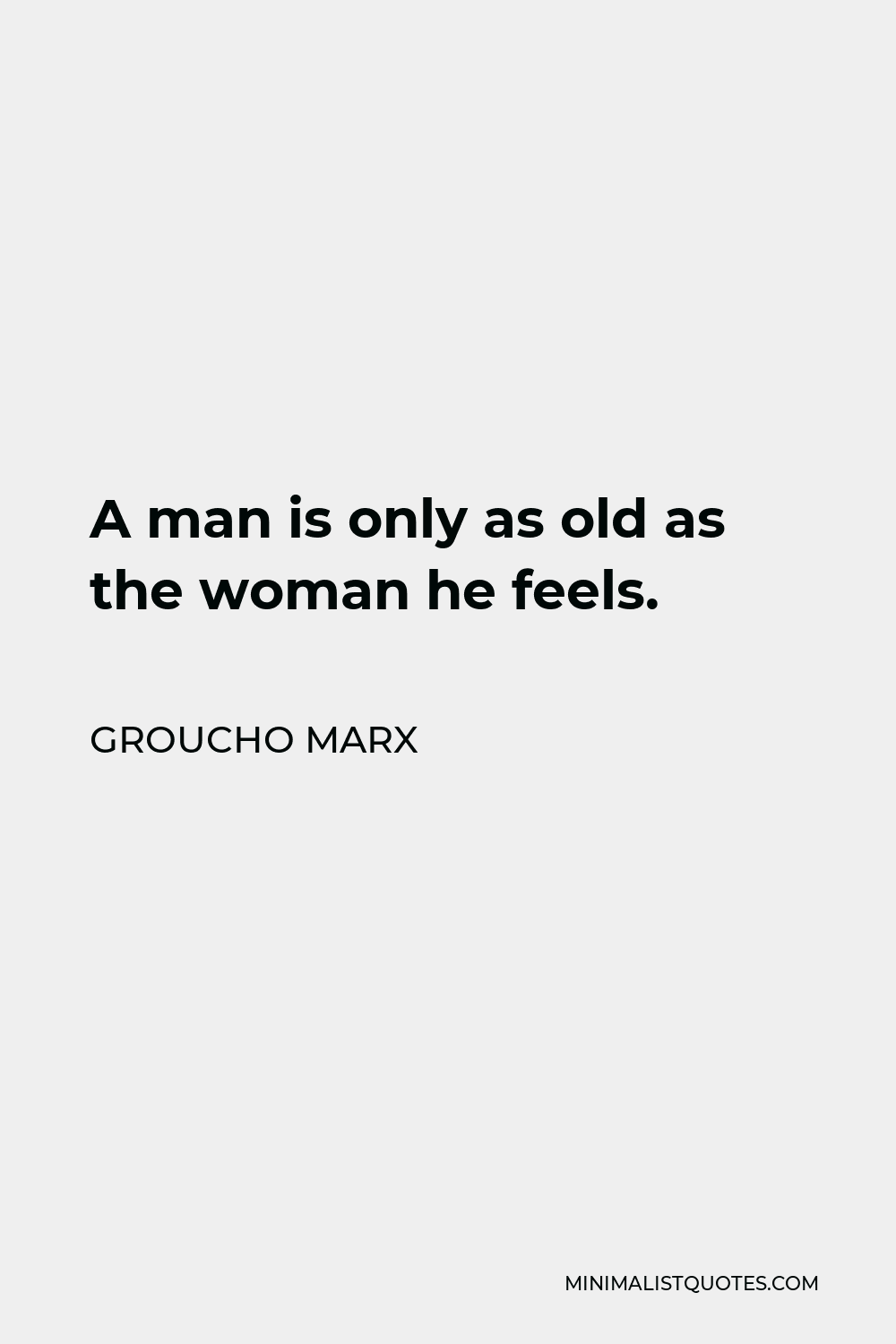Groucho Marx Quote - A man is only as old as the woman he feels.
