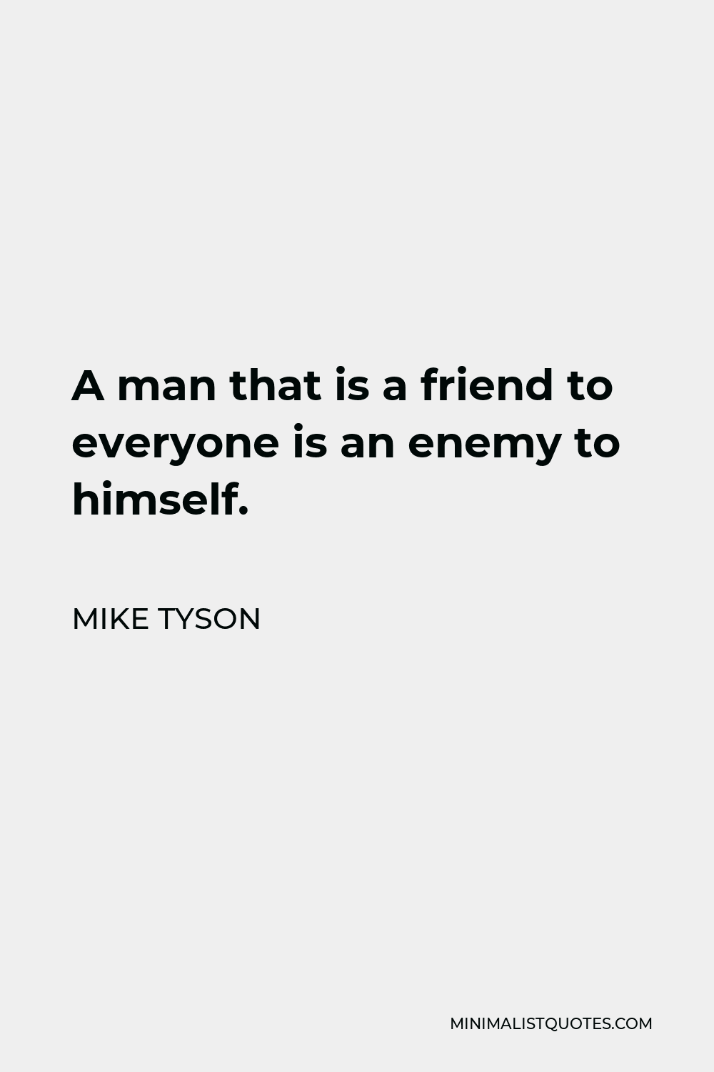 Mike Tyson Quote - A man that is a friend to everyone is an enemy to himself.