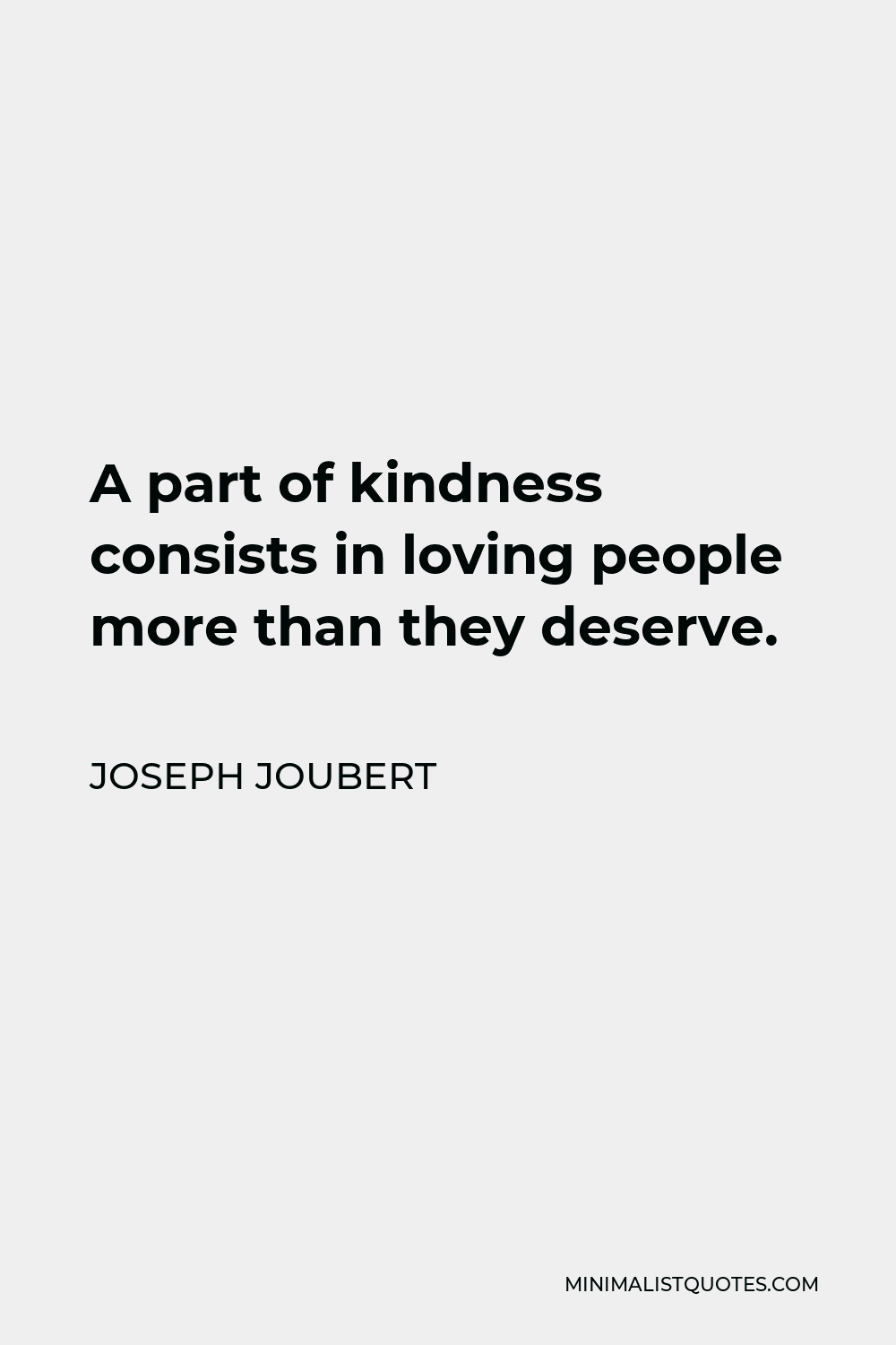 Joseph Joubert Quote: A part of kindness consists in loving people more ...