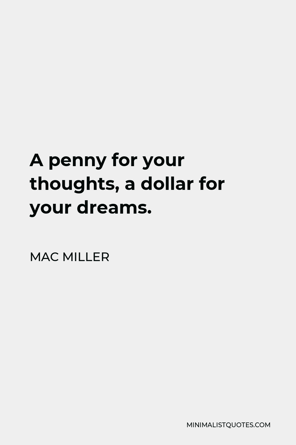 Mac Miller Quote - A penny for your thoughts, a dollar for your dreams.