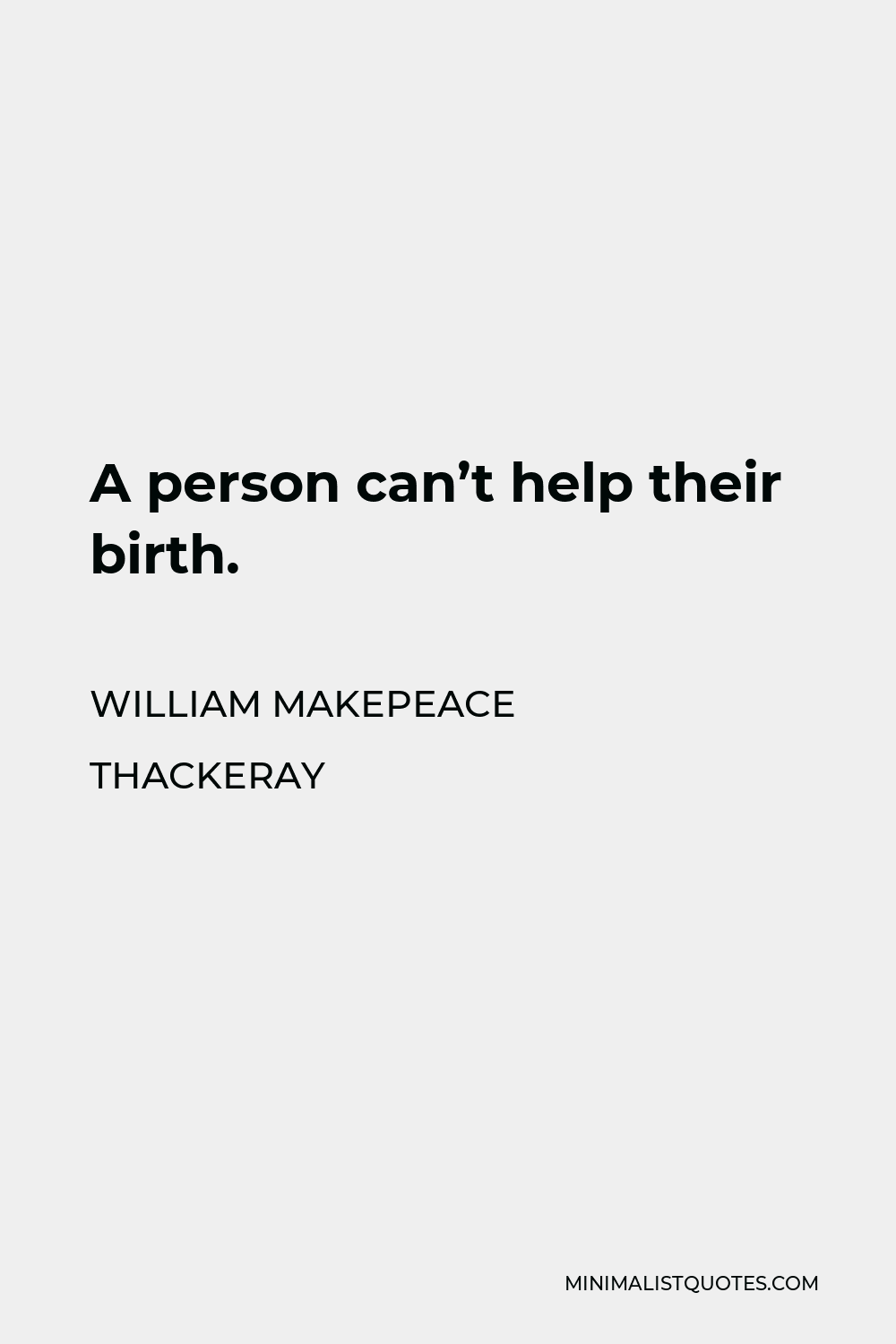 William Makepeace Thackeray Quote - A person can’t help their birth.