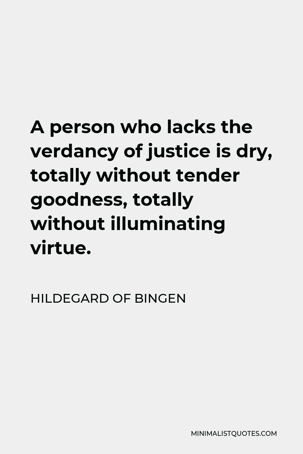 Hildegard of Bingen Quote - A person who lacks the verdancy of justice is dry, totally without tender goodness, totally without illuminating virtue.