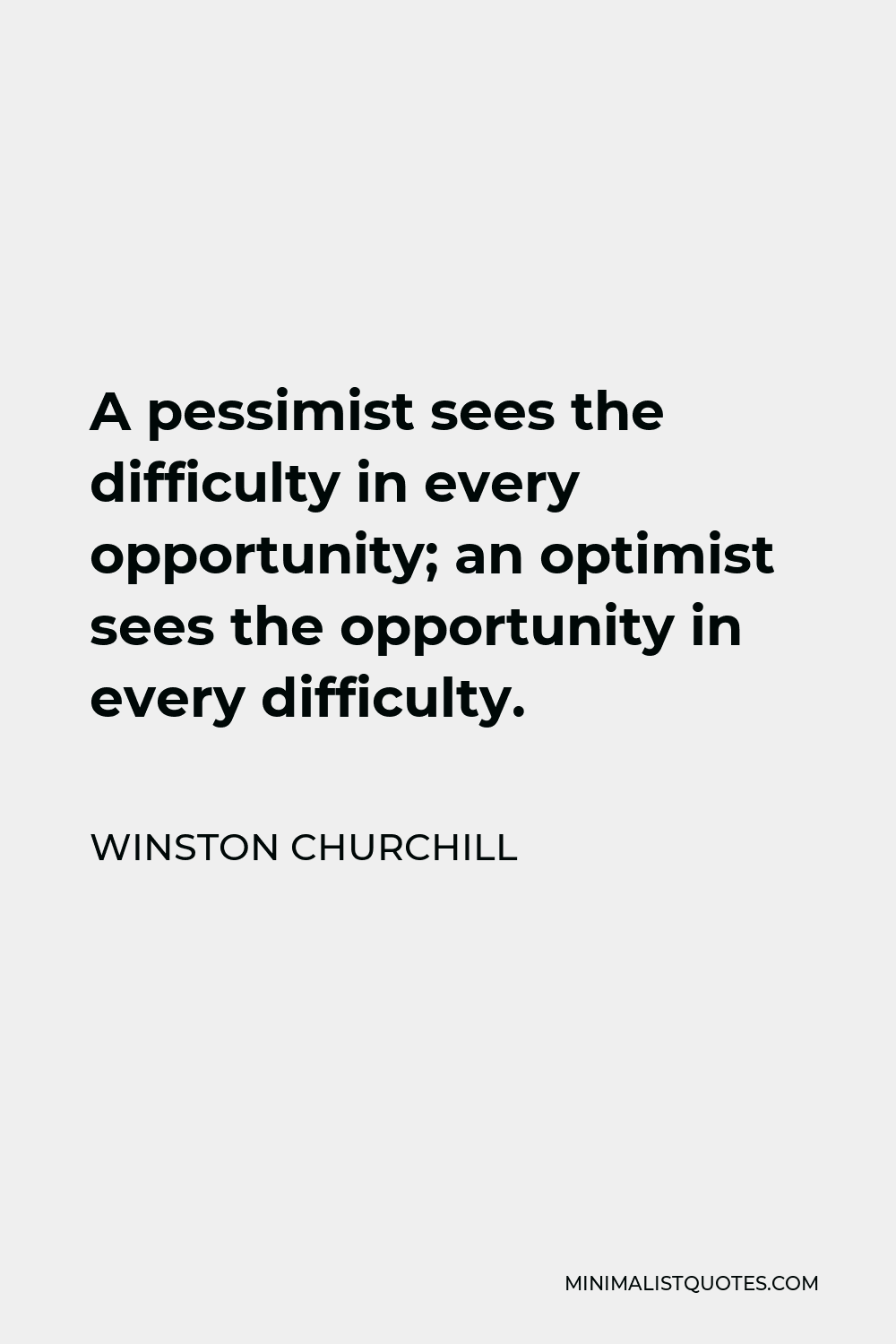 Winston Churchill Quote - A pessimist sees the difficulty in every opportunity; an optimist sees the opportunity in every difficulty.