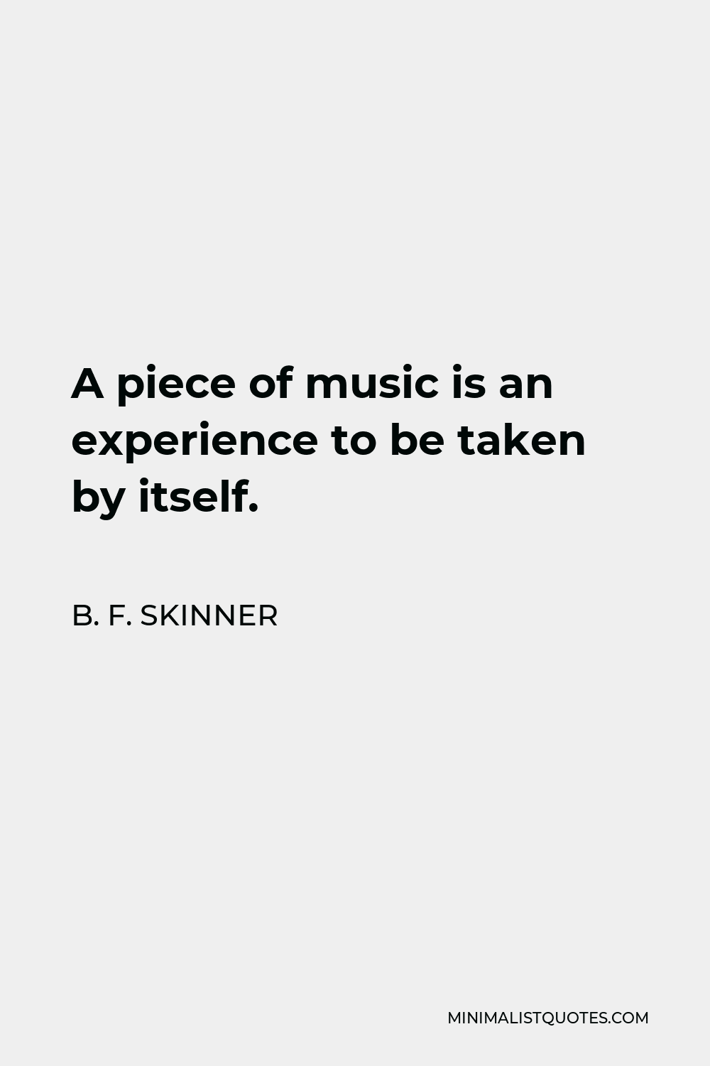 b-f-skinner-quote-a-piece-of-music-is-an-experience-to-be-taken-by