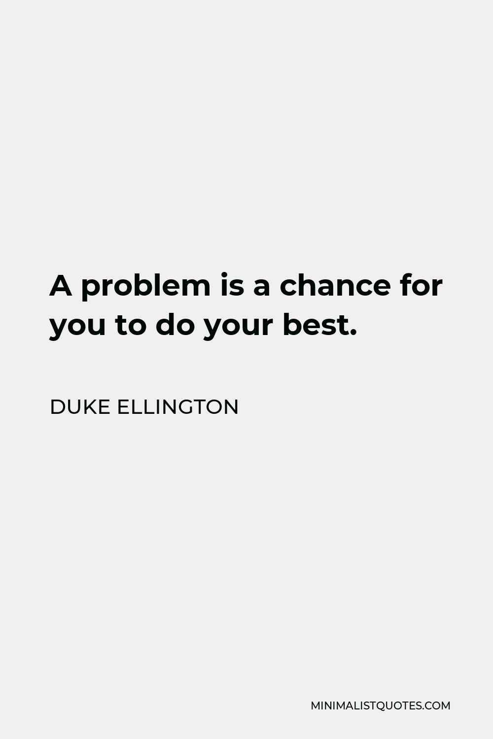 Duke Ellington Quote - A problem is a chance for you to do your best.