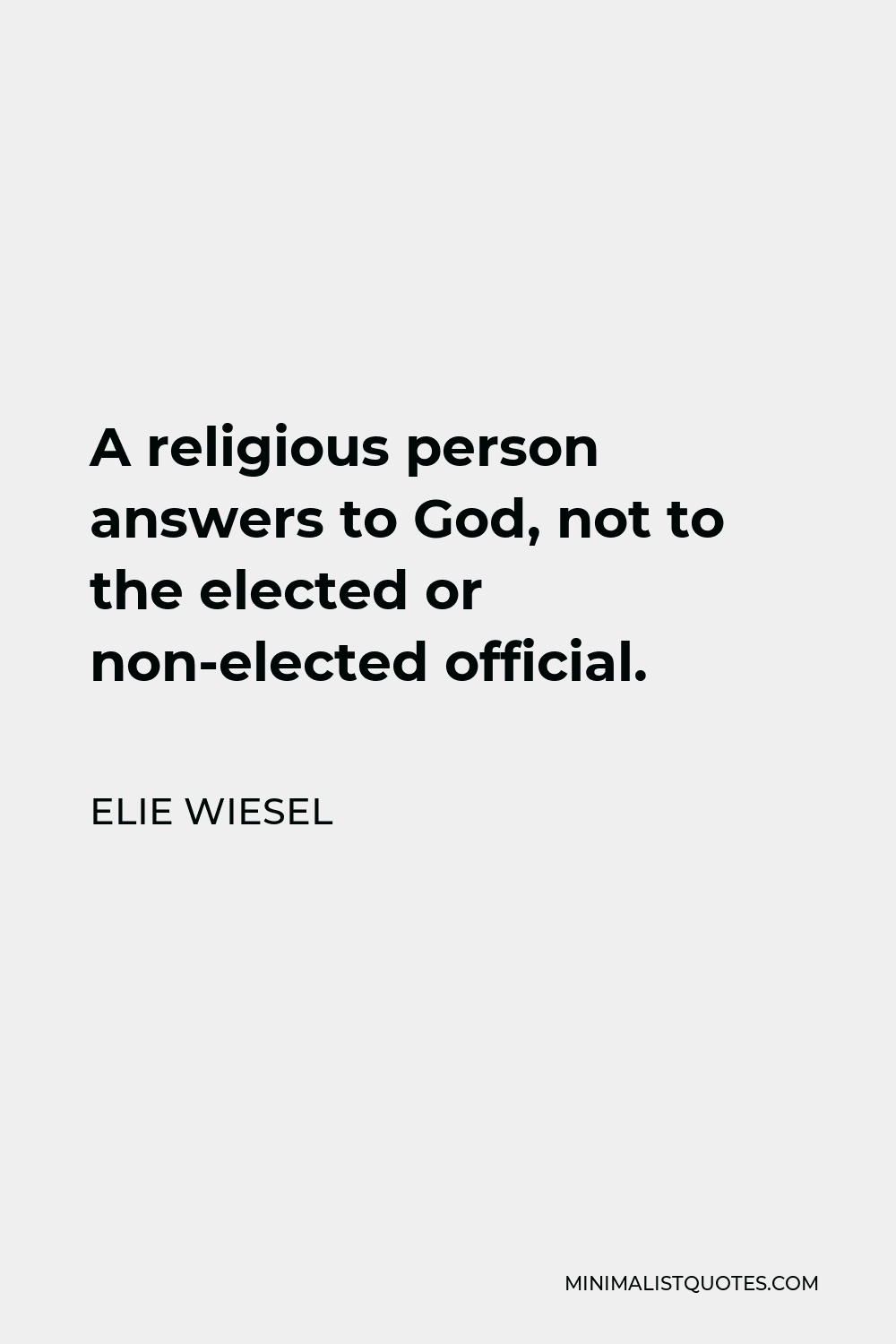 Elie Wiesel Quote - A religious person answers to God, not to the elected or non-elected official.