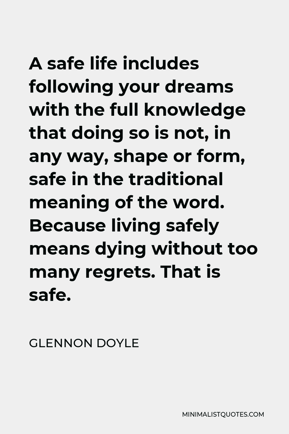 Glennon Doyle Quote: A safe life includes following your dreams ...