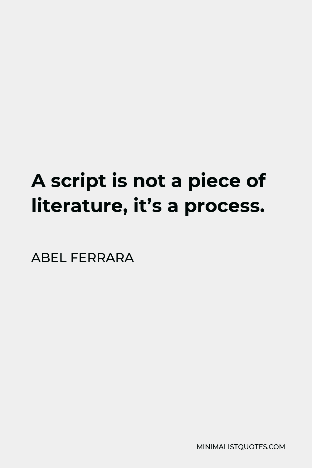 Abel Ferrara Quote - A script is not a piece of literature, it’s a process.