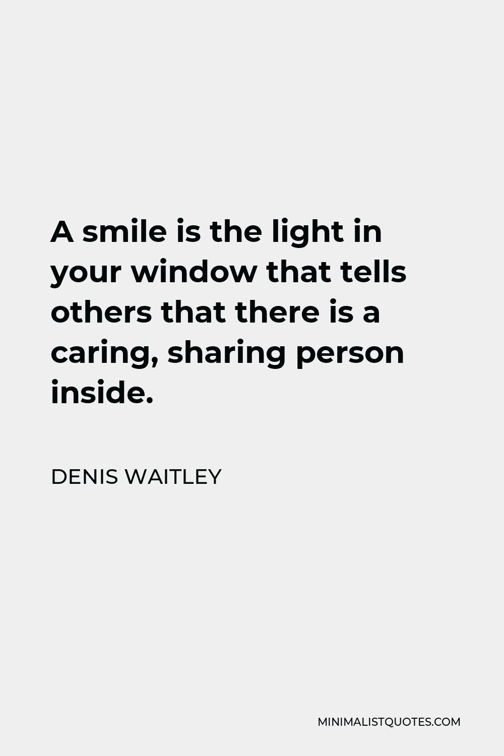 Denis Waitley Quote - A smile is the light in your window that tells others that there is a caring, sharing person inside.