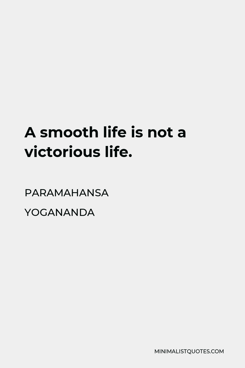 Paramahansa Yogananda Quote - A smooth life is not a victorious life.