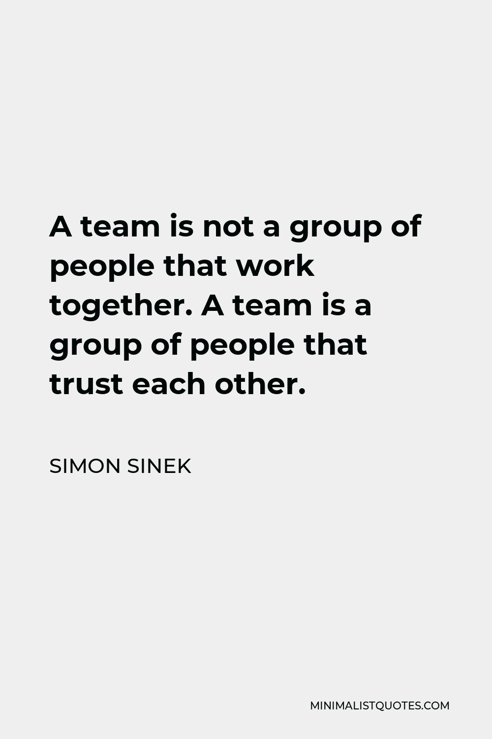 Simon Sinek Quote - A team is not a group of people that work together. A team is a group of people that trust each other.