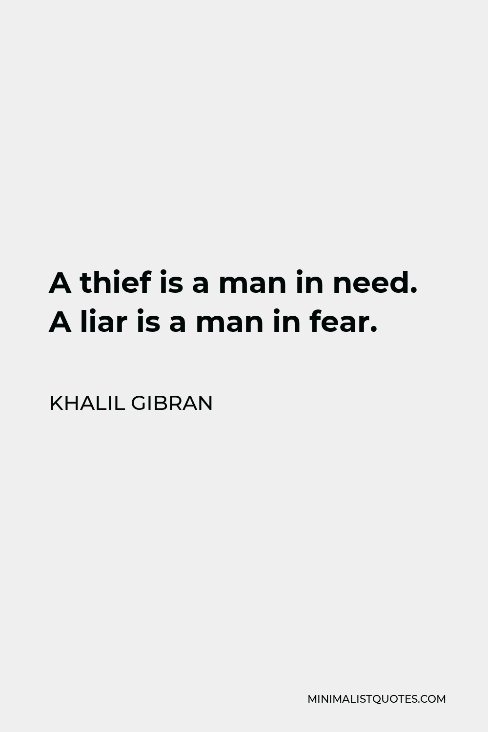 Khalil Gibran Quote - A thief is a man in need. A liar is a man in fear.