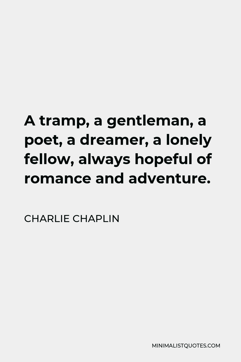 Charlie Chaplin Quote - A tramp, a gentleman, a poet, a dreamer, a lonely fellow, always hopeful of romance and adventure.