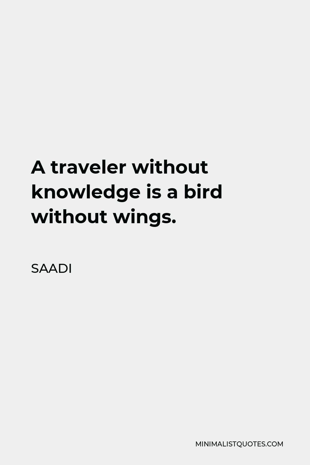 Saadi Quote - A traveler without knowledge is a bird without wings.