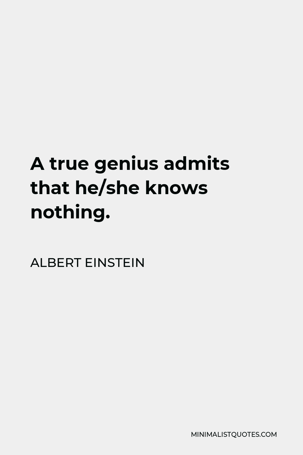 Albert Einstein Quote - A true genius admits that he/she knows nothing.